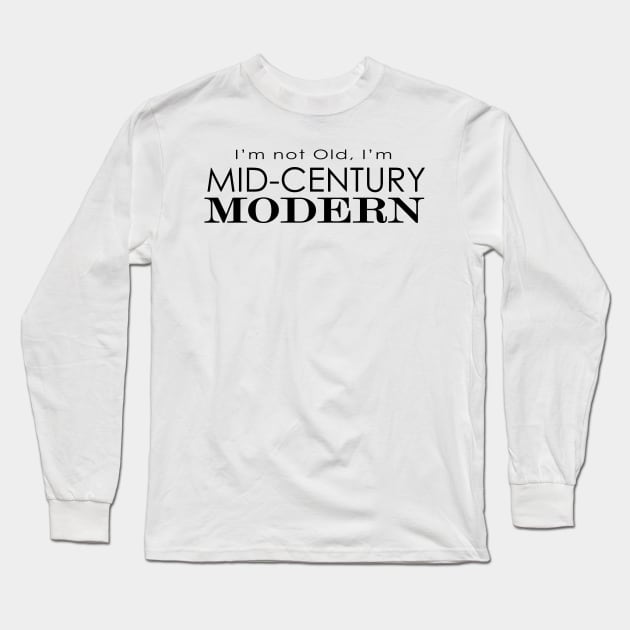 I'm Not Old, I'm Mid-century Modern Long Sleeve T-Shirt by LjM